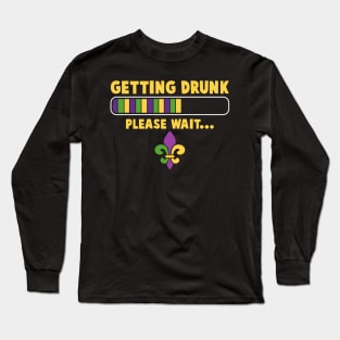 Getting Drunk Please Wait Funny Mardi Gras Party Long Sleeve T-Shirt